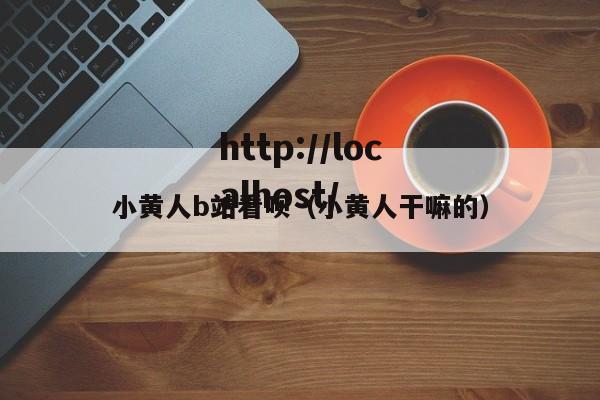 小黄人b站看呗(小黄人干嘛的)