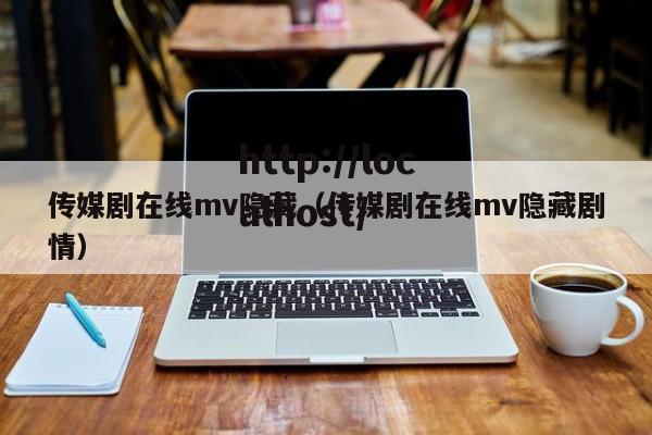 传媒剧在线mv隐藏(传媒剧在线mv隐藏剧情)